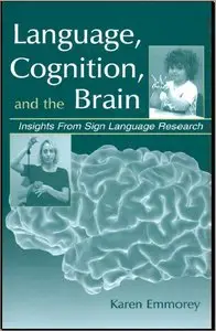 Language, Cognition, and the Brain: Insights From Sign Language Research by Karen Emmorey