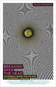 Breaking Open the Head: A Psychedelic Journey into the Heart of Contemporary Shamanism