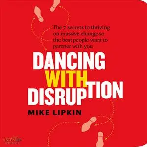 «Dancing with Disruption: The 7 secrets to thriving on massive change so the best people want to partner with you» by Mi