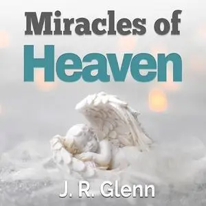 «Miracles of Heaven» by J.R. Glenn