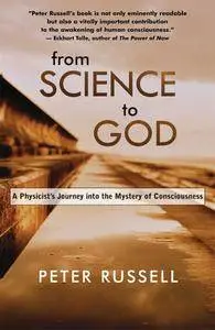 From Science to God: A Physicist's Journey into the Mystery of Consciousness