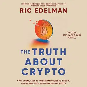 The Truth About Crypto: A Practical, Easy-to-Understand Guide to Bitcoin, Blockchain, NFTs and Other Digital Assets [Audiobook]
