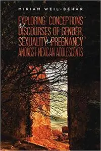 Exploring Conceptions and Discourses of Gender, Sexuality and Pregnancy Amongst Mexican Adolescents