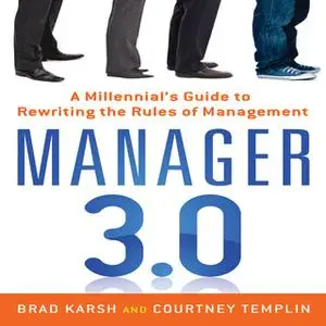 «Manager 3.0: A Millennial's Guide to Rewriting the Rules of Management» by Brad Karsh,Courtney Templin