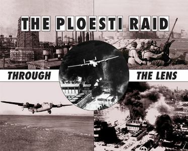 The Ploesti Raid : Through the Lens