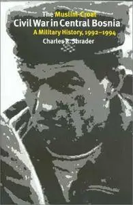 The Muslim-Croat Civil War in Central Bosnia: A Military History, 1992-1994 (Repost)