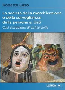 Roberto Caso - La società della mercificazione e della sorveglianza: dalla persona ai dati