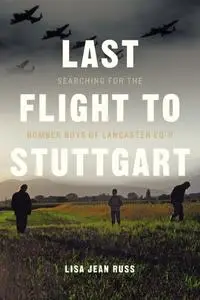 Last Flight to Stuttgart: Searching for the Bomber Boys of Lancaster EQ-P