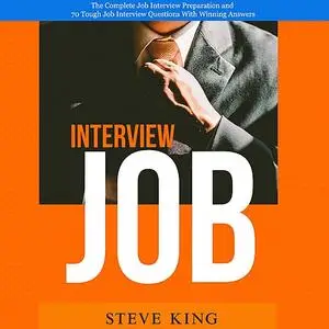 «Job Interview: The Complete Job Interview Preparation and 70 Tough Job Interview Questions With Winning Answers» by Ste