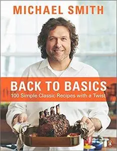 Back To Basics: 100 Simple Classic Recipes With A Twist: A Cookbook