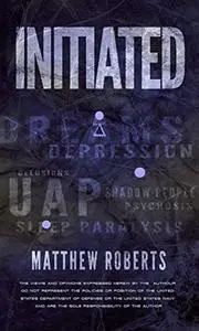 Initiated: UAP, Dreams, Depression, Delusions, Shadow People, Psychosis, Sleep Paralysis, and Pandemics