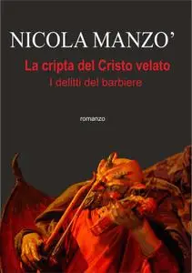 Nicola Manzo' - I delitti del barbiere. La cripta del cristo velato