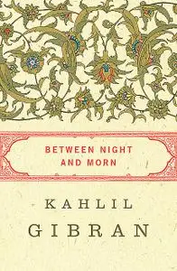 «Between Night and Morn» by Kahlil Gibran