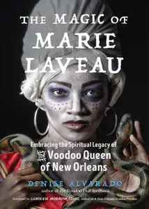 The Magic of Marie Laveau: Embracing the Spiritual Legacy of the Voodoo Queen of New Orleans