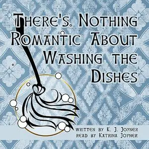 «There's Nothing Romantic About Washing the Dishes» by K.J. Joyner