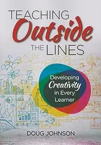 Teaching Outside the Lines: Developing Creativity in Every Learner