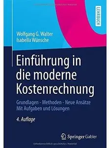 Einführung in die moderne Kostenrechnung: Grundlagen - Methoden - Neue Ansätze Mit Aufgaben und Lösungen (Auflage: 4)