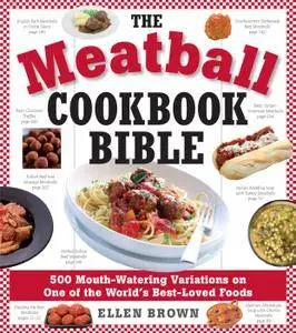 The Meatball Cookbook Bible: Foods from Soups to Desserts-500 Recipes That Make the World Go Round