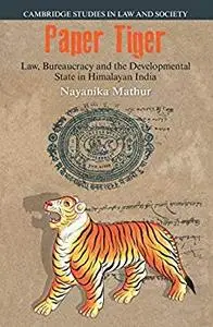 Paper Tiger: Law, Bureaucracy and the Developmental State in Himalayan India (Cambridge Studies in Law and Society)