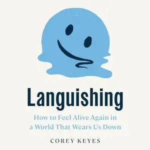 Languishing: How to Feel Alive Again in a World That Wears Us Down [Audiobook]