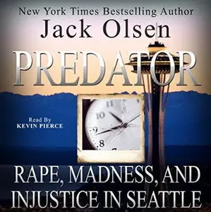 Predator: Rape, Madness, And Injustice In Seattle [Audiobook]