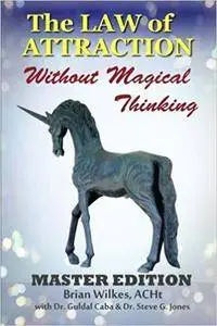 The Law of Attraction Without Magical Thinking: Master Edition (Blue Unicorn)