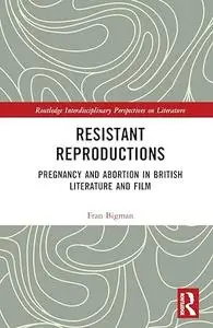 Resistant Reproductions: Pregnancy and Abortion in British Literature and Film