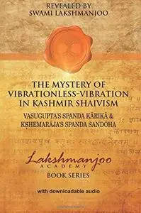 The Mystery of Vibrationless-Vibration in Kashmir Shaivism: Vasugupta’s Spanda Karika & Kshemaraja’s Spanda Sandoha