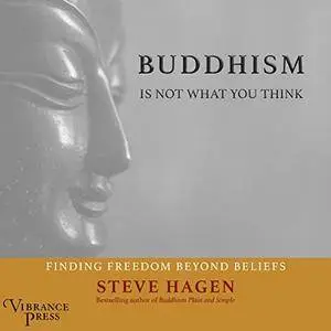 Buddhism Is Not What You Think: Finding Freedom Beyond Beliefs [Audiobook]