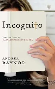 «Incognito: Lost and Found at Harvard Divinity School» by Andrea Raynor