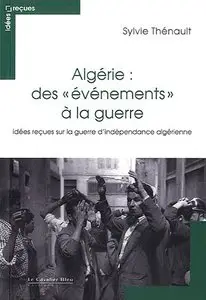 Algérie : des évènements à la guerre : Idées reçues sur le conflit franco-algérien