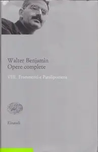 Walter Benjamin - Opere complete, Volume VIII. Frammenti e Paralipomena