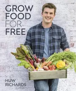 Grow Food for Free: The Easy, Sustainable, Zero-cost Way to a Plentiful Harvest, UK Edition