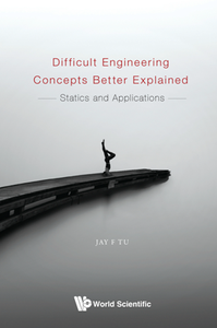 Difficult Engineering Concepts Better Explained : Statics And Applications