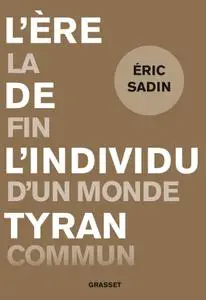 Eric Sadin, "L'ère de l'individu tyran: La fin d'un monde commun"