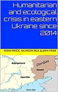 Humanitarian and ecological crisis in eastern Ukraine since 2014