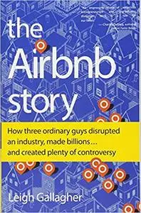 The Airbnb Story: How Three Ordinary Guys Disrupted an Industry, Made Billions . . . and Created Plenty of Controversy (Repost)