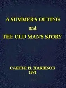 «A Summer's Outing, and The Old Man's Story» by Carter H. Harrison