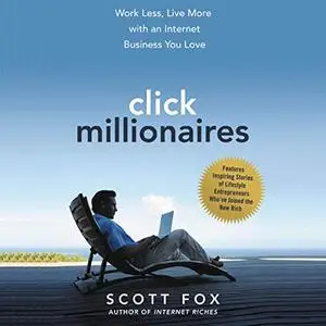 Click Millionaires: Work Less, Live More with an Internet Business You Love [Audiobook]