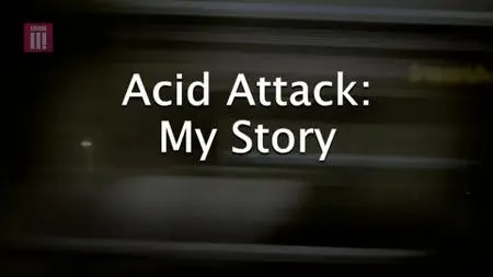 BBC - Acid Attack: My Story (2018)