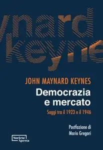 John Maynard Keynes - Democrazia e mercato. Saggi tra il 1923 e il 1946