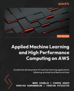 Applied Machine Learning and High Performance Computing on AWS: Accelerate development of machine learning applications