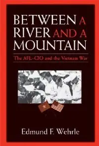 Between a River and a Mountain: The AFL-CIO and the Vietnam War