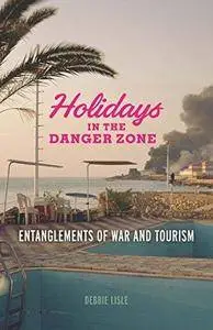 Holidays in the Danger Zone: Entanglements of War and Tourism