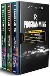 R Programming: 3 books in 1 : R Basics for Beginners + R Data Analysis and Statistics + R Data Visualization