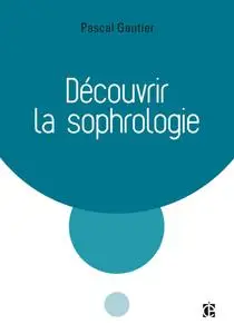 Découvrir la sophrologie - 3e éd.