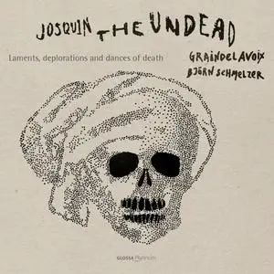 Graindelavoix & Björn Schmelzer - Josquin, the Undead: Laments, Deplorations & Dances of Death (2021)