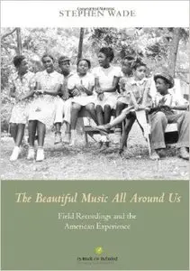 The Beautiful Music All Around Us: Field Recordings and the American Experience