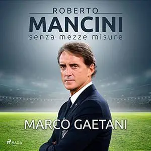 «Roberto Mancini꞉ Senza mezze misure» by Marco Gaetani