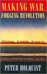 Making War Forging Revolution: Russia's Continuum of Crisis 1914-1921